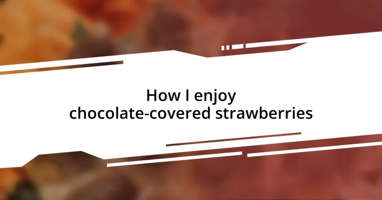 How I enjoy chocolate-covered strawberries