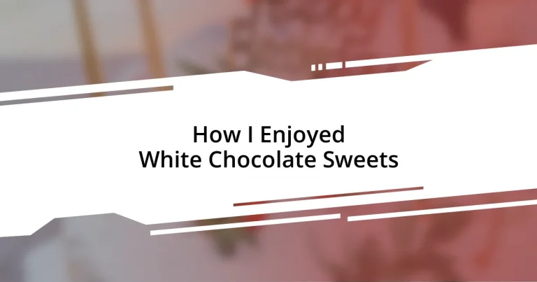 How I Enjoyed White Chocolate Sweets