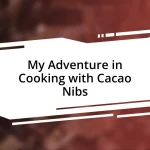 My Adventure in Cooking with Cacao Nibs