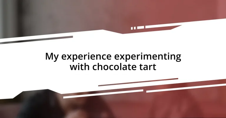 My experience experimenting with chocolate tart