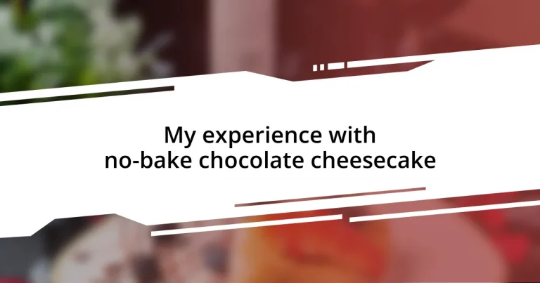 My experience with no-bake chocolate cheesecake