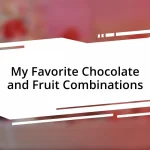 My Favorite Chocolate and Fruit Combinations