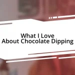 What I Love About Chocolate Dipping