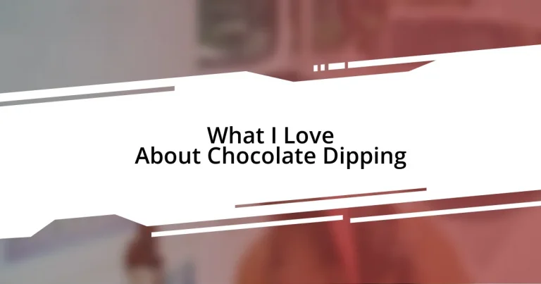 What I Love About Chocolate Dipping