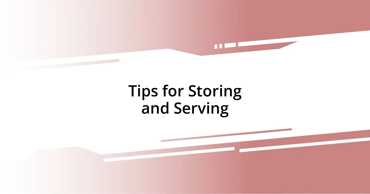 Tips for Storing and Serving