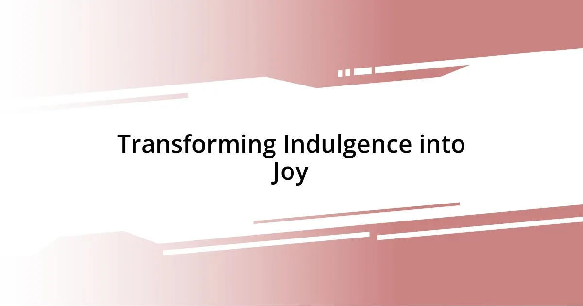 Transforming Indulgence into Joy