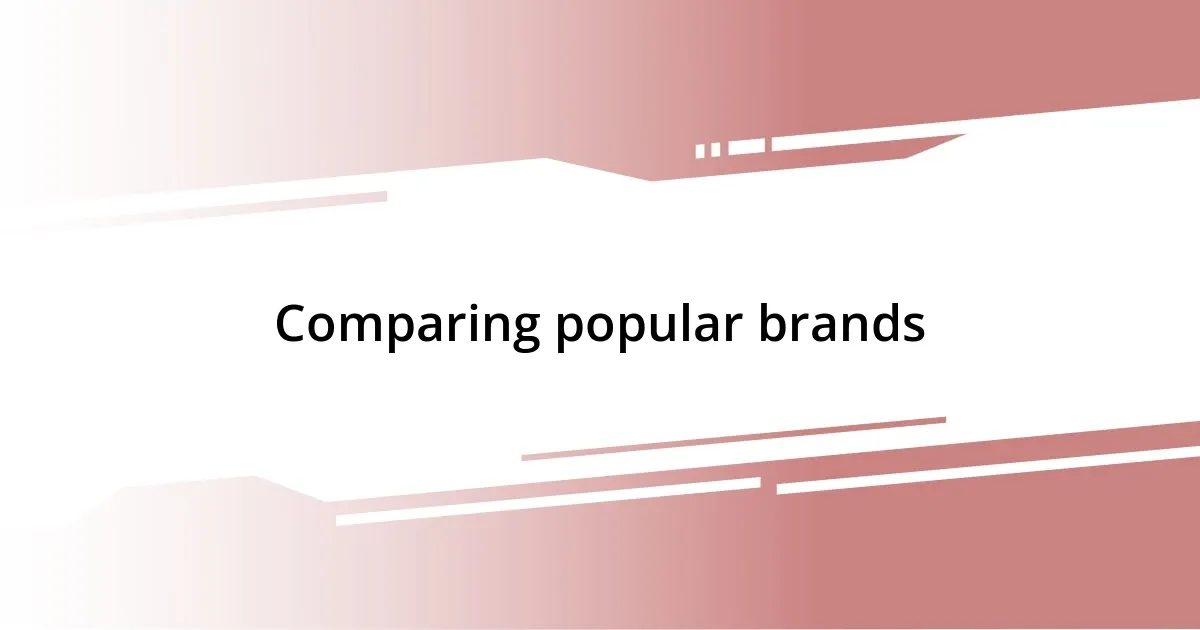 Comparing popular brands