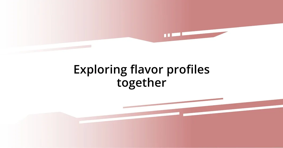 Exploring flavor profiles together