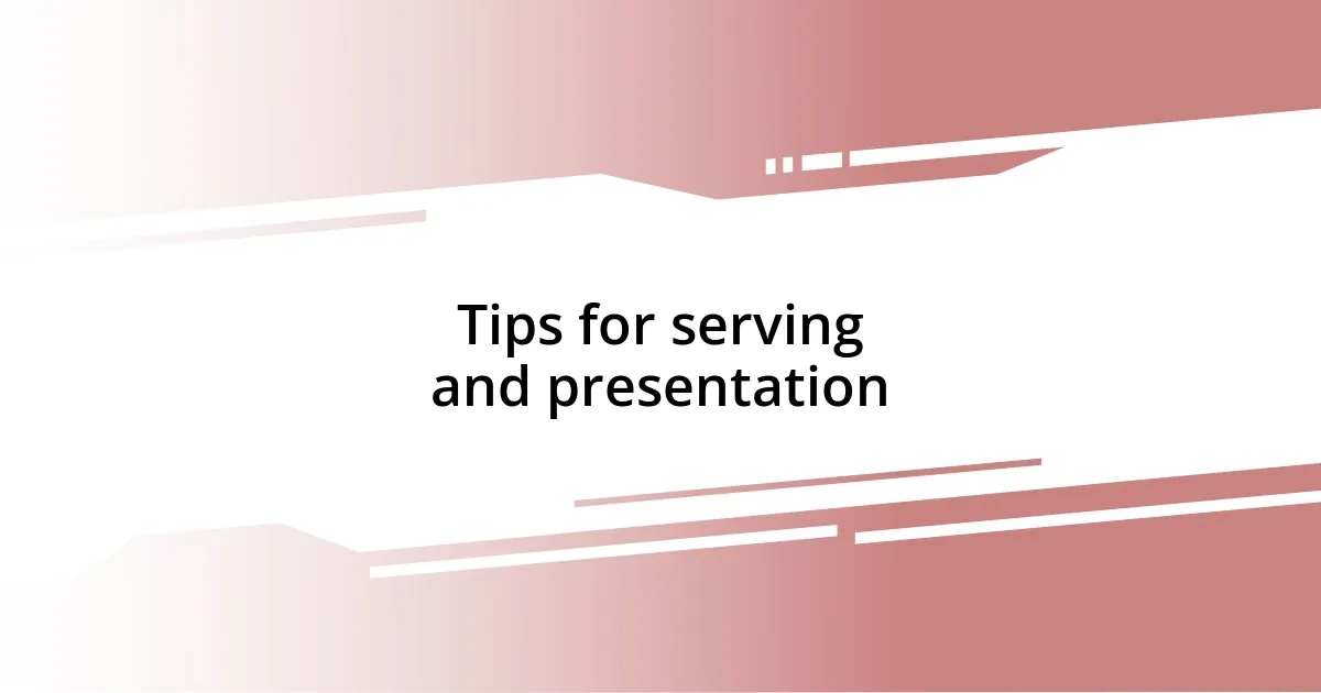 Tips for serving and presentation