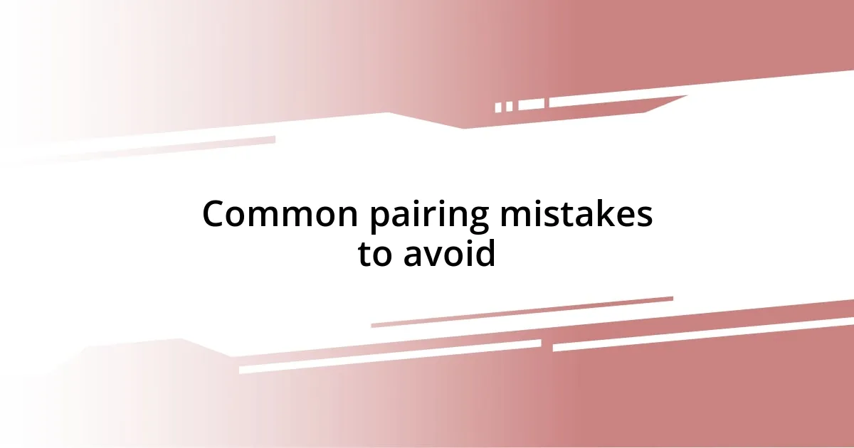 Common pairing mistakes to avoid