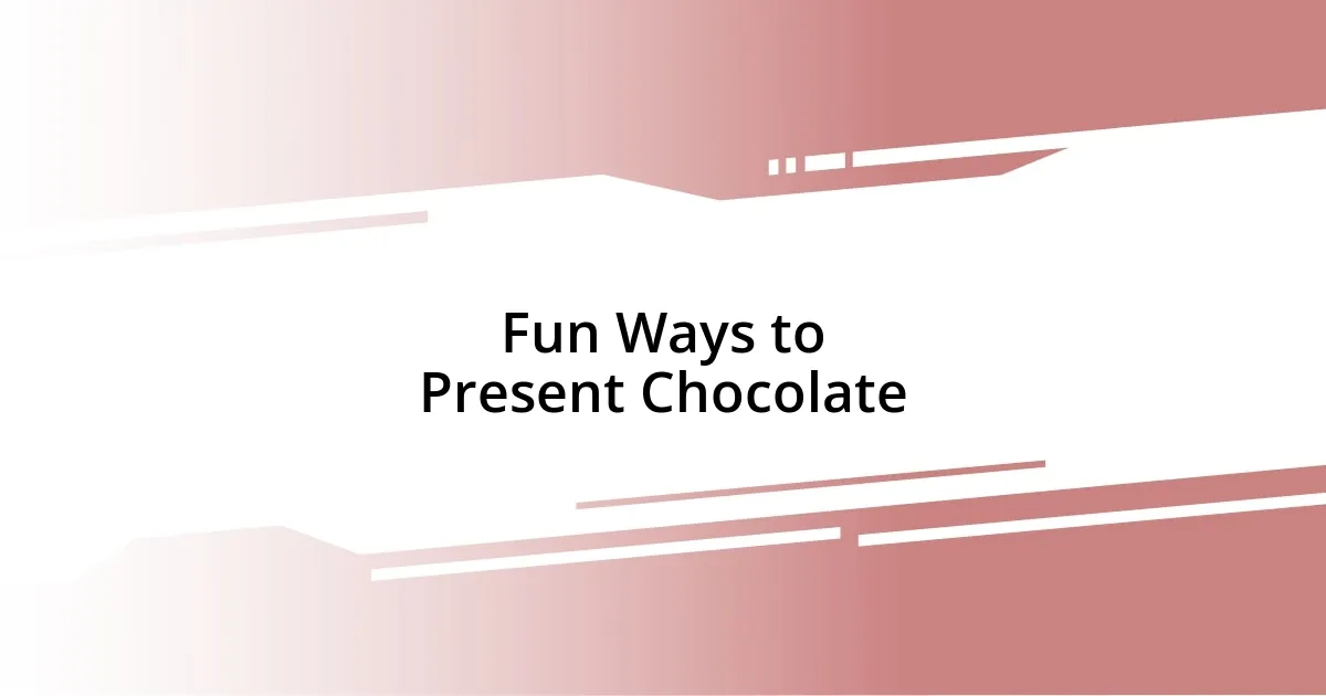 Fun Ways to Present Chocolate