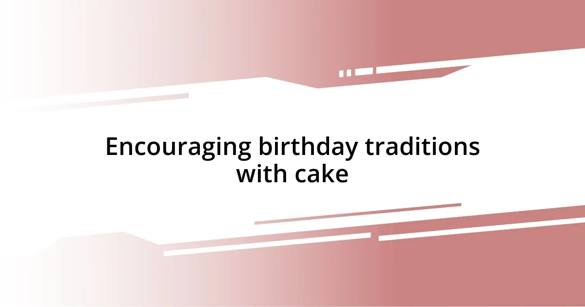 Encouraging birthday traditions with cake