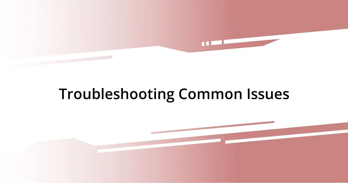 Troubleshooting Common Issues