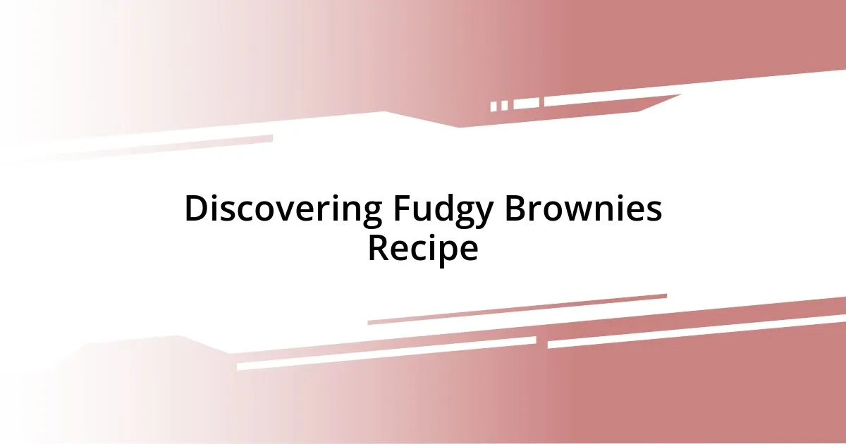 Discovering Fudgy Brownies Recipe