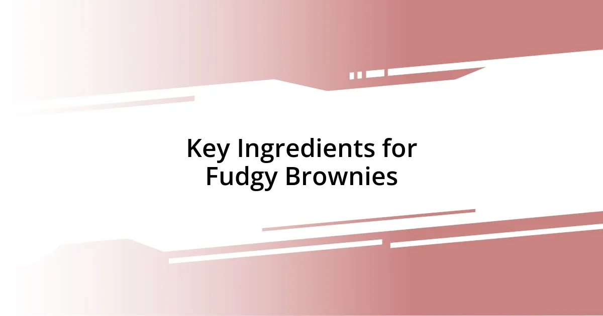 Key Ingredients for Fudgy Brownies