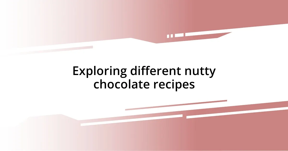 Exploring different nutty chocolate recipes