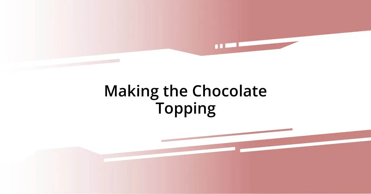 Making the Chocolate Topping