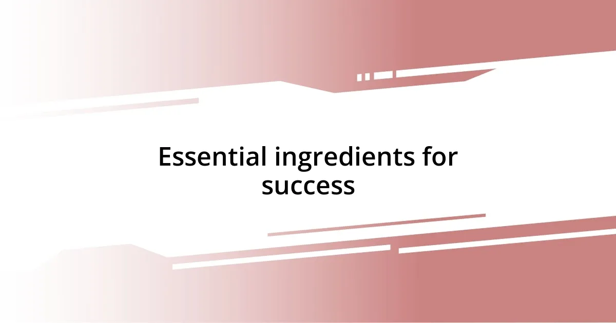 Essential ingredients for success