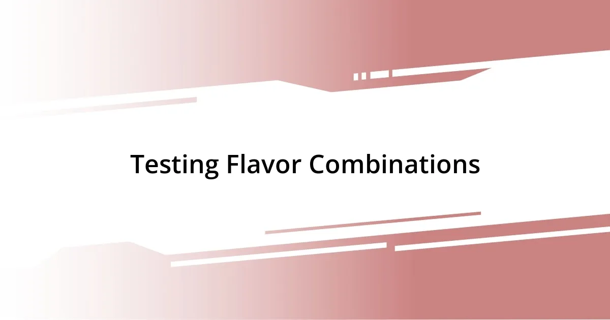 Testing Flavor Combinations