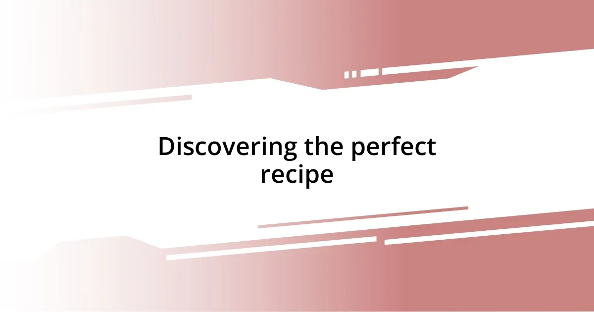 Discovering the perfect recipe