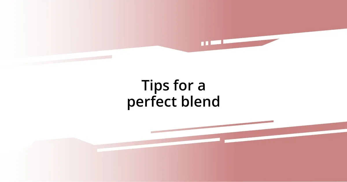 Tips for a perfect blend