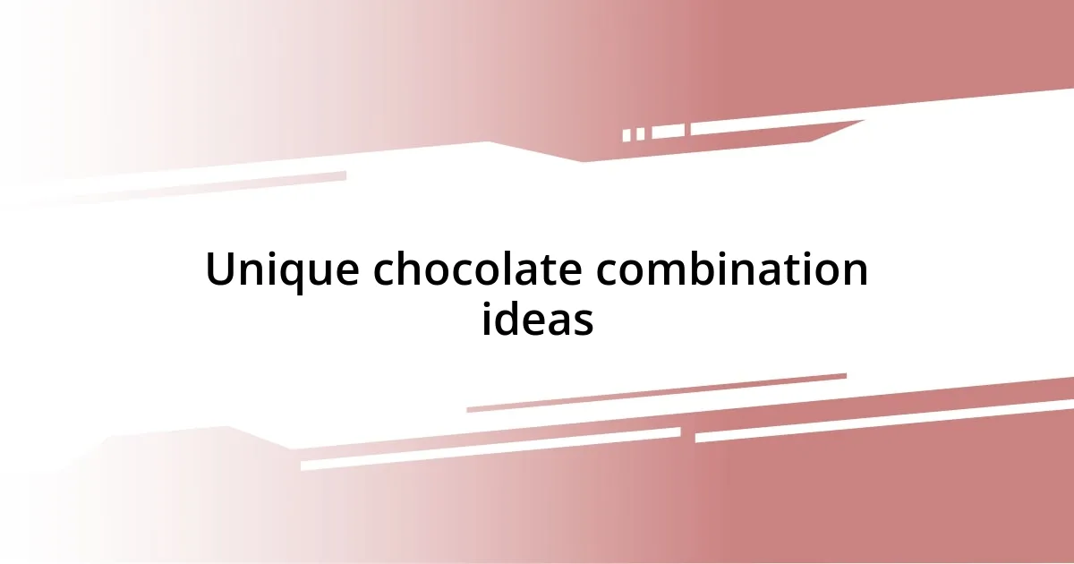 Unique chocolate combination ideas