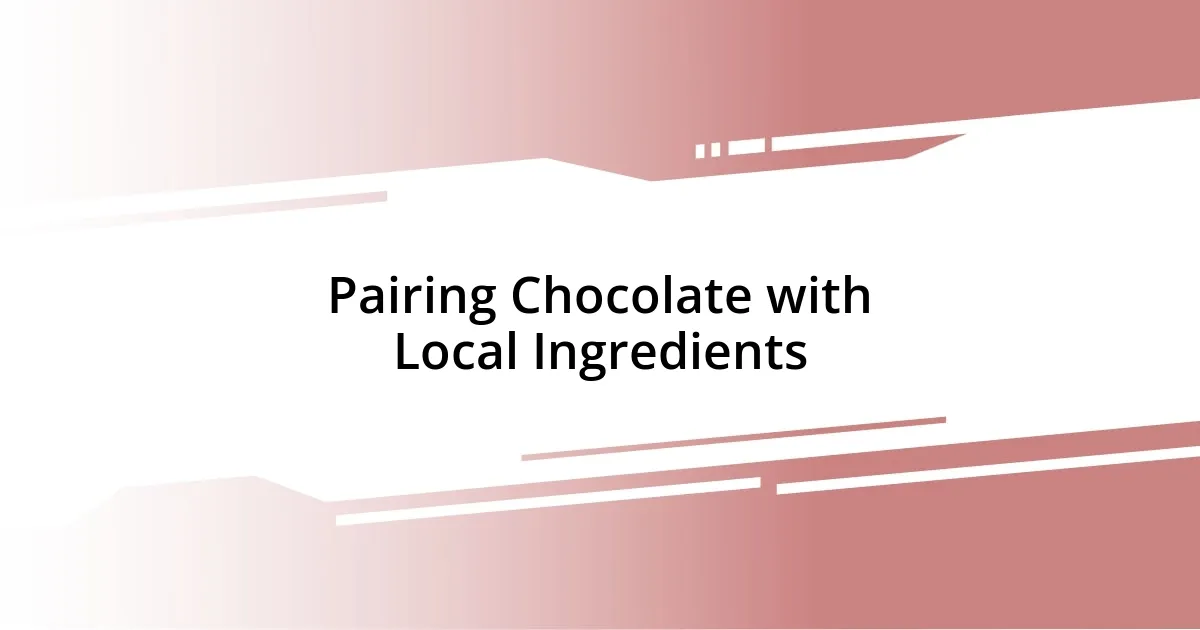 Pairing Chocolate with Local Ingredients