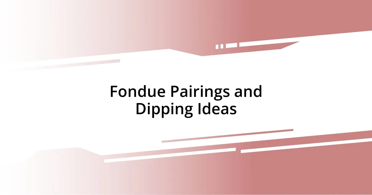 Fondue Pairings and Dipping Ideas