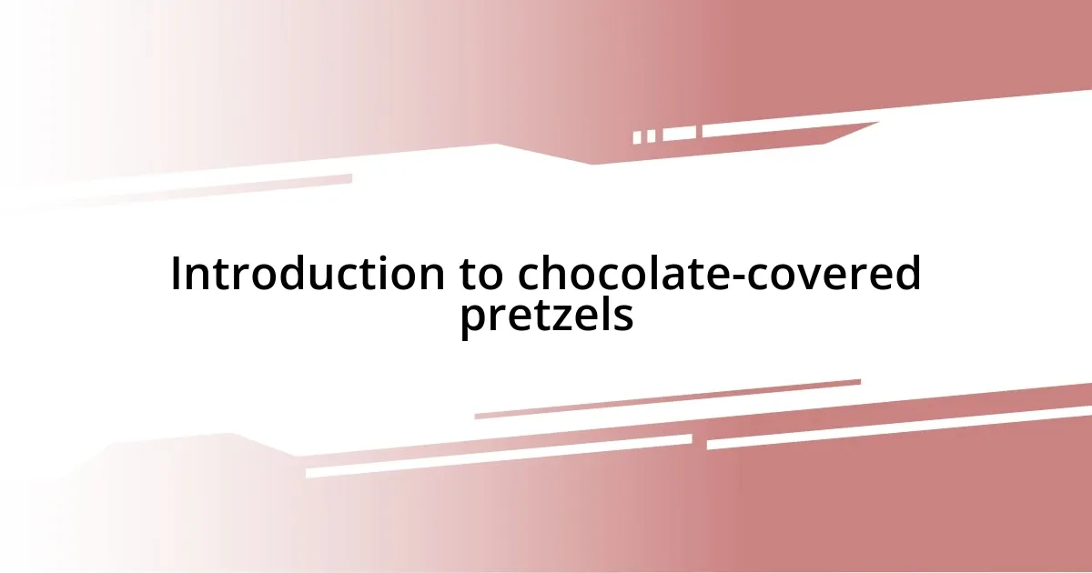 Introduction to chocolate-covered pretzels