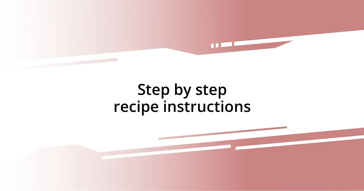 Step by step recipe instructions