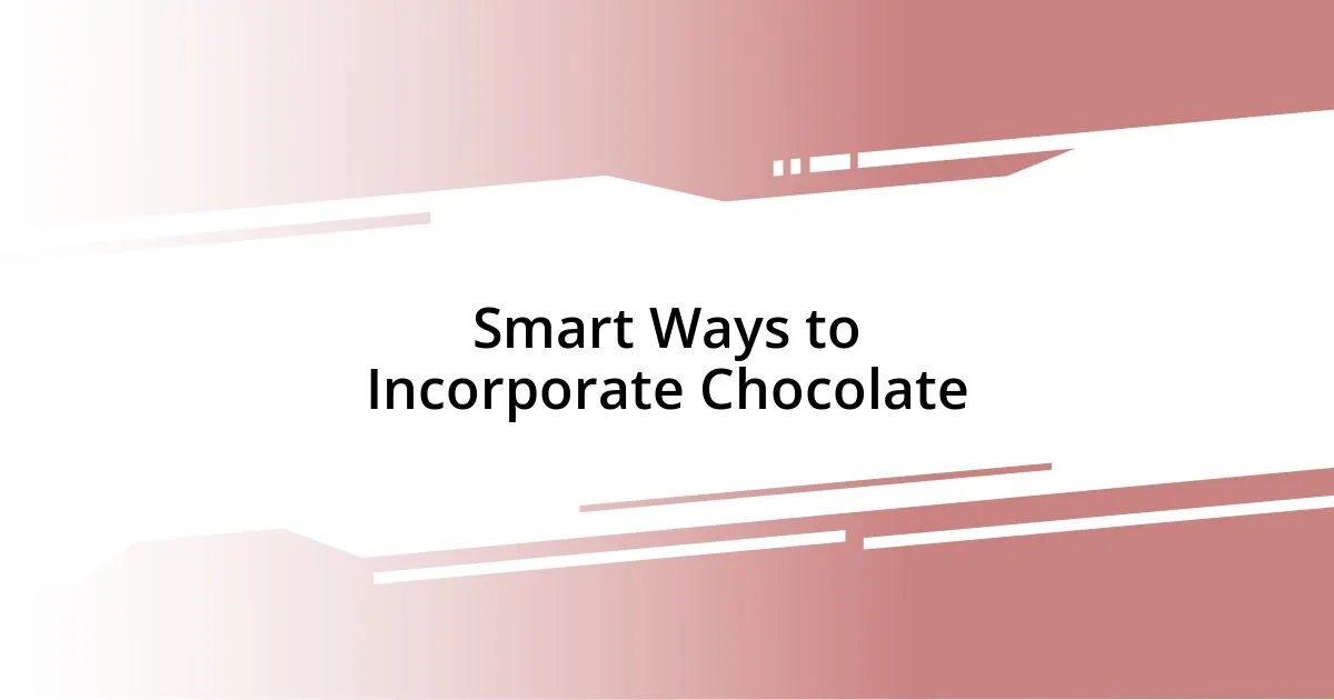 Smart Ways to Incorporate Chocolate