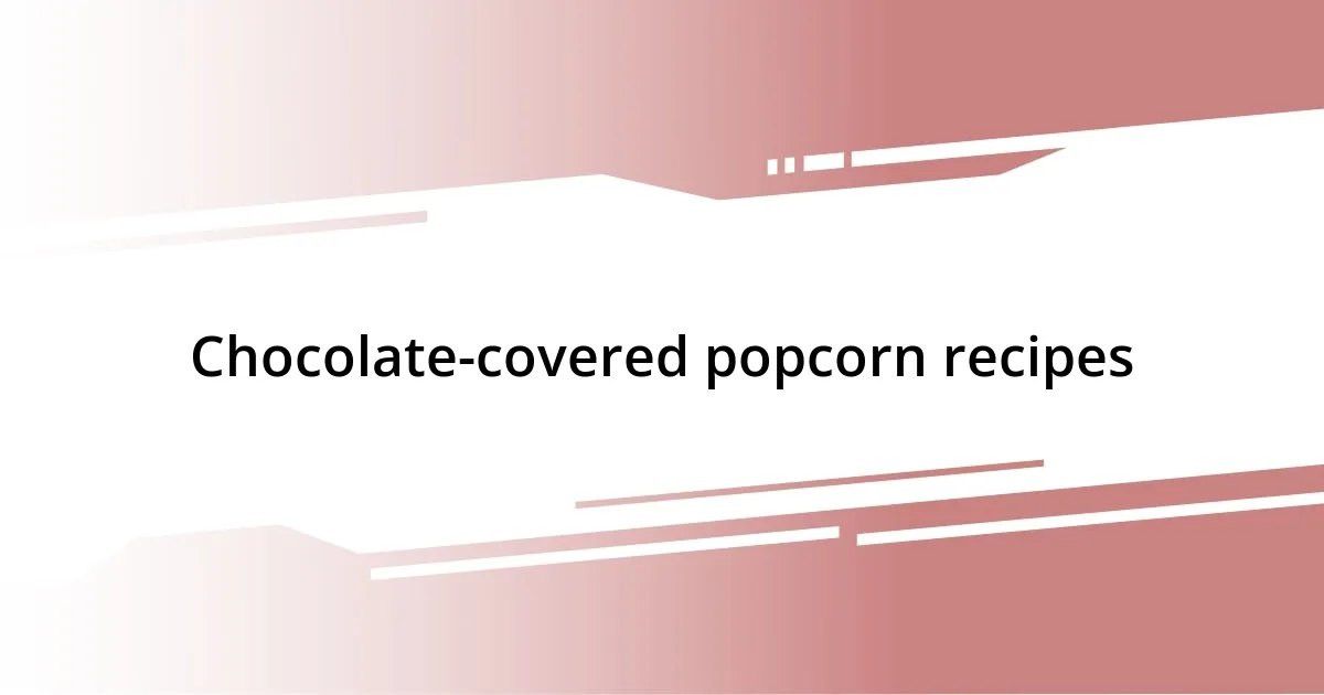 Chocolate-covered popcorn recipes