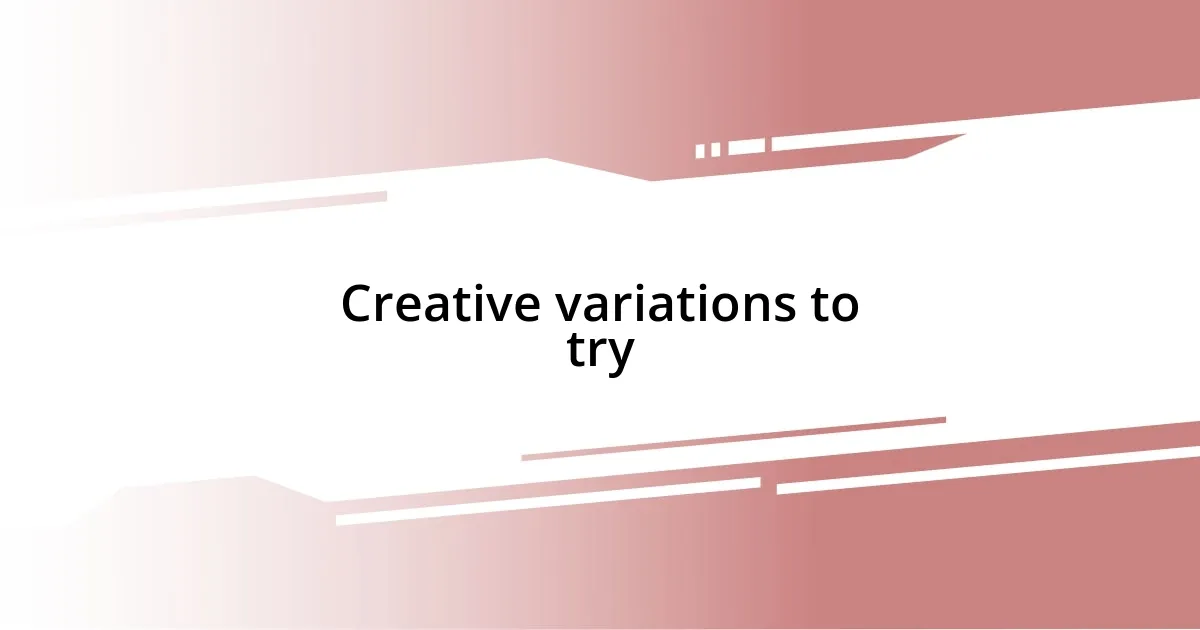 Creative variations to try