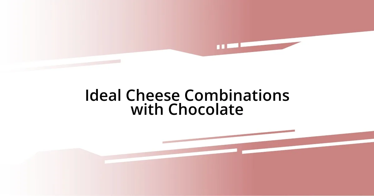 Ideal Cheese Combinations with Chocolate